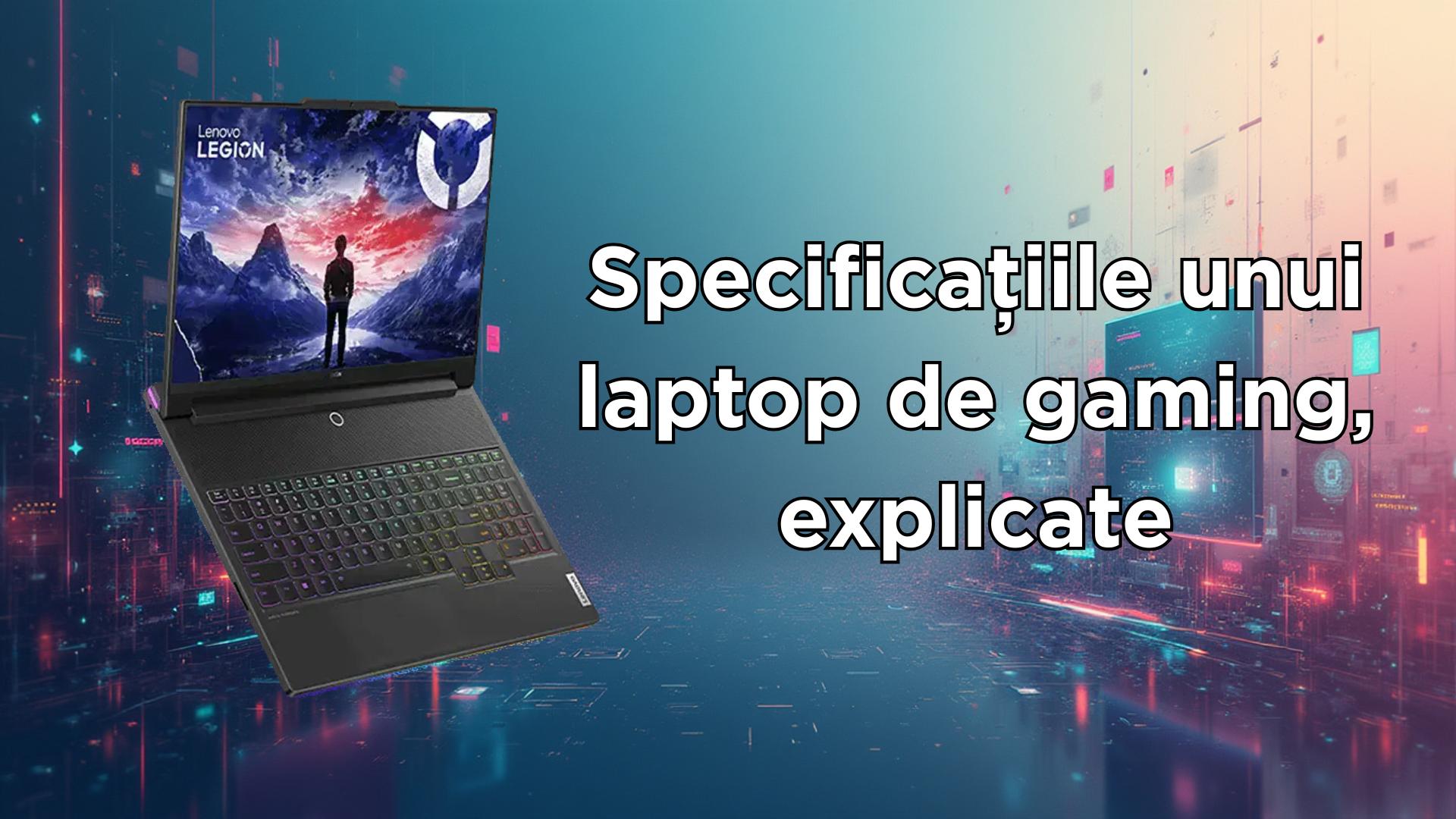 Specificațiile unui laptop de gaming, explicate